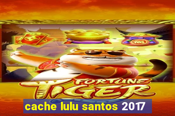 cache lulu santos 2017